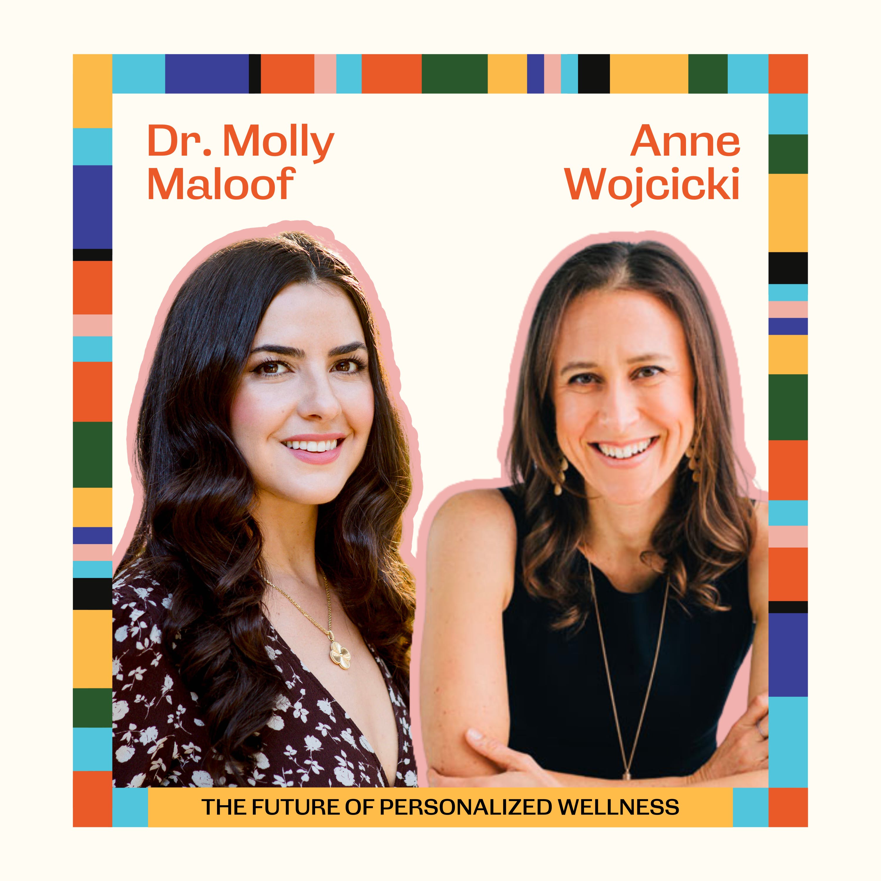 The Future of Personalized Wellness with Anne Wojcicki and Dr. Molly Maloof